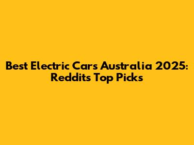 Best Electric Cars Australia 2025: Reddit's Top Picks