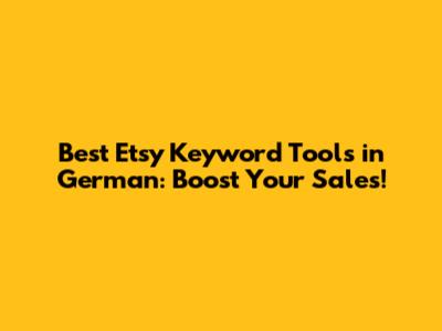 Best Etsy Keyword Tools in German: Boost Your Sales!