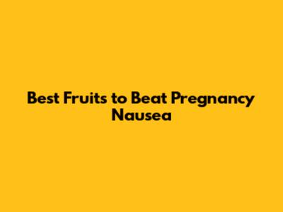 Best Fruits to Beat Pregnancy Nausea