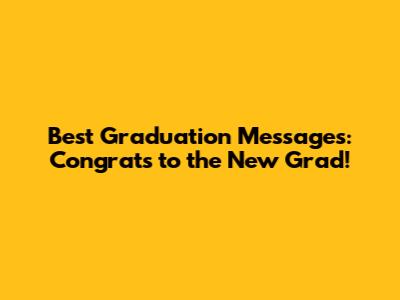 Best Graduation Messages: Congrats to the New Grad!