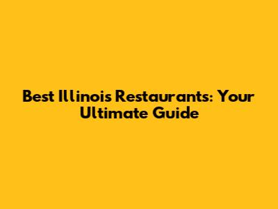 Best Illinois Restaurants: Your Ultimate Guide