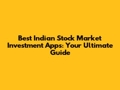 Best Indian Stock Market Investment Apps: Your Ultimate Guide