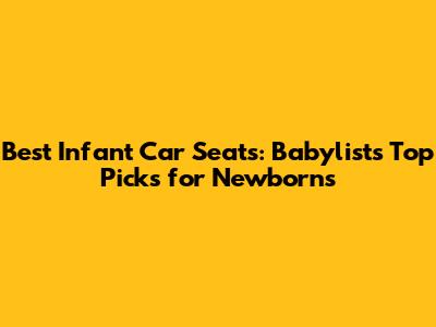 Best Infant Car Seats: Babylist's Top Picks for Newborns