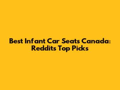Best Infant Car Seats Canada: Reddit's Top Picks