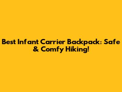 Best Infant Carrier Backpack: Safe & Comfy Hiking!