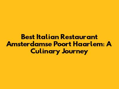 Best Italian Restaurant Amsterdamse Poort Haarlem: A Culinary Journey