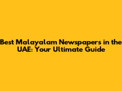Best Malayalam Newspapers in the UAE: Your Ultimate Guide