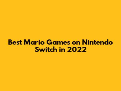 Best Mario Games on Nintendo Switch in 2022