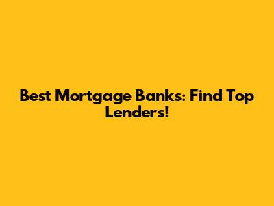 Best Mortgage Banks: Find Top Lenders!