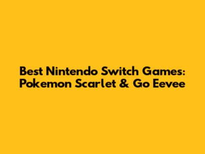 Best Nintendo Switch Games: Pokemon Scarlet & Go Eevee
