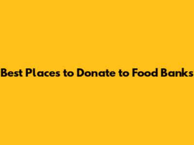 Best Places to Donate to Food Banks