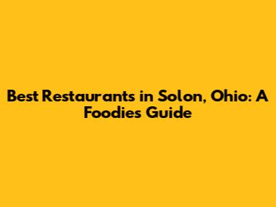 Best Restaurants in Solon, Ohio: A Foodie's Guide