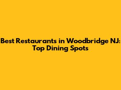 Best Restaurants in Woodbridge NJ: Top Dining Spots