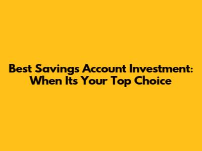 Best Savings Account Investment: When It's Your Top Choice