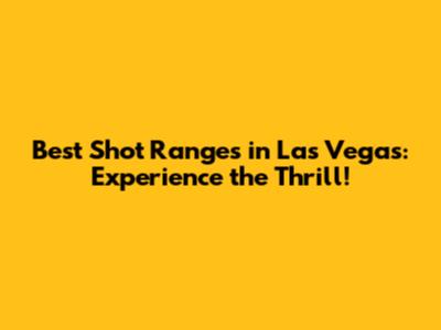Best Shot Ranges in Las Vegas: Experience the Thrill!
