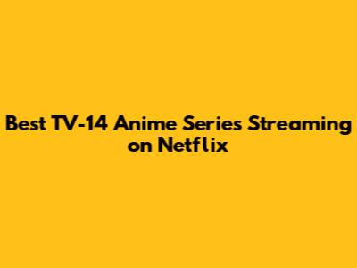 Best TV-14 Anime Series Streaming on Netflix