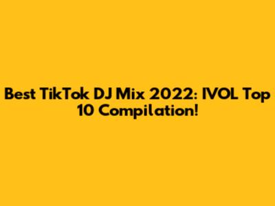 Best TikTok DJ Mix 2022: IVOL Top 10 Compilation!