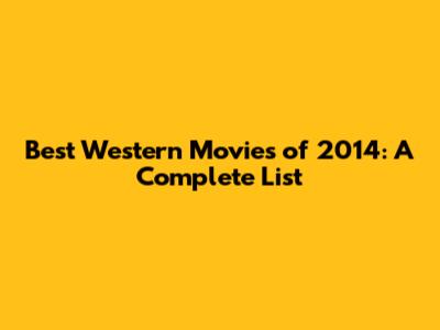 Best Western Movies of 2014: A Complete List