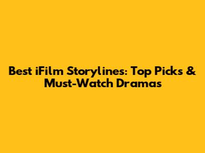 Best iFilm Storylines: Top Picks & Must-Watch Dramas
