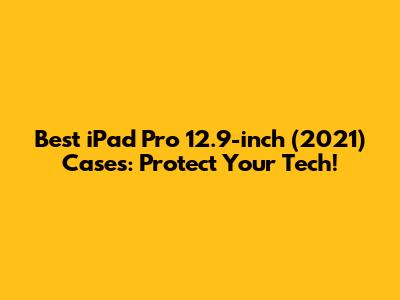 Best iPad Pro 12.9-inch (2021) Cases: Protect Your Tech!