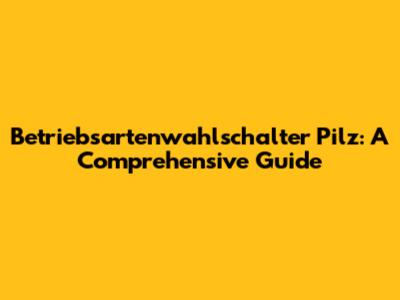 Betriebsartenwahlschalter Pilz: A Comprehensive Guide