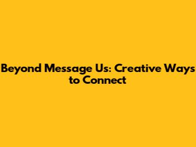 Beyond 'Message Us': Creative Ways to Connect