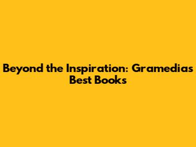 Beyond the Inspiration: Gramedia's Best Books