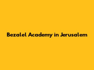 Bezalel Academy in Jerusalem