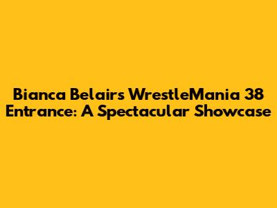 Bianca Belair's WrestleMania 38 Entrance: A Spectacular Showcase
