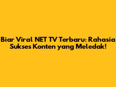 Biar Viral NET TV Terbaru: Rahasia Sukses Konten yang Meledak!