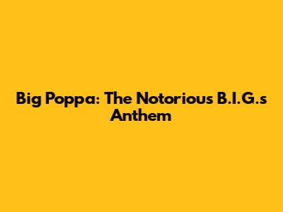 Big Poppa: The Notorious B.I.G.'s Anthem