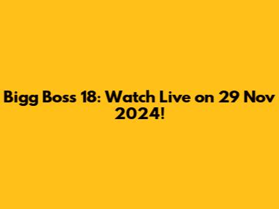 Bigg Boss 18: Watch Live on 29 Nov 2024!
