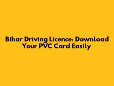 Bihar Driving Licence: Download Your PVC Card Easily
