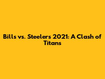 Bills vs. Steelers 2021: A Clash of Titans