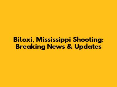 Biloxi, Mississippi Shooting: Breaking News & Updates