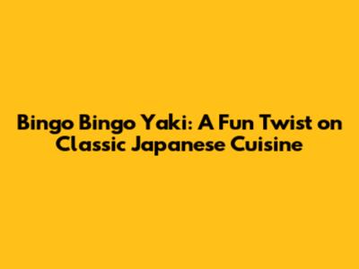 Bingo Bingo Yaki: A Fun Twist on Classic Japanese Cuisine