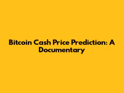 Bitcoin Cash Price Prediction: A Documentary