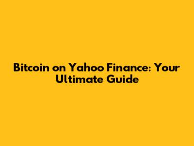Bitcoin on Yahoo Finance: Your Ultimate Guide