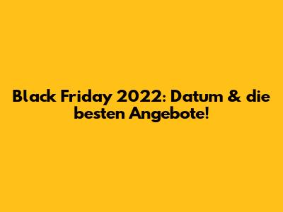 Black Friday 2022: Datum & die besten Angebote!