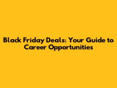 Black Friday Deals: Your Guide to Career Opportunities