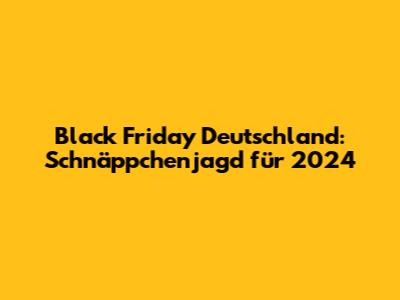 Black Friday Deutschland: Schnäppchenjagd für 2024