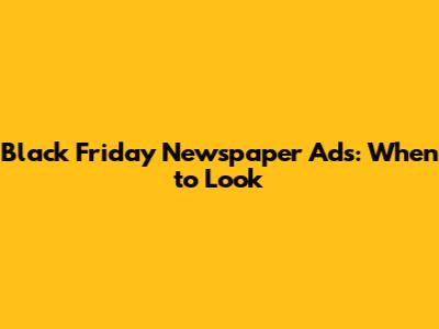 Black Friday Newspaper Ads: When to Look