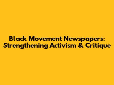 Black Movement Newspapers: Strengthening Activism & Critique