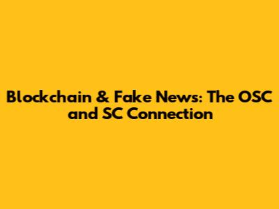 Blockchain & Fake News: The OSC and SC Connection