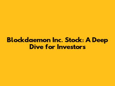 Blockdaemon Inc. Stock: A Deep Dive for Investors