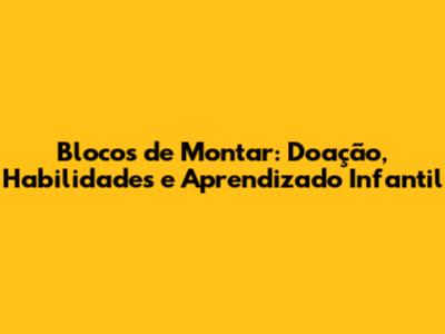Blocos de Montar: Doação, Habilidades e Aprendizado Infantil