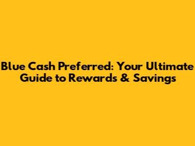 Blue Cash Preferred: Your Ultimate Guide to Rewards & Savings