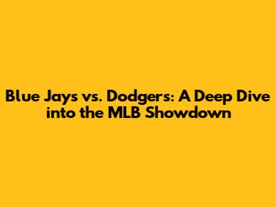 Blue Jays vs. Dodgers: A Deep Dive into the MLB Showdown