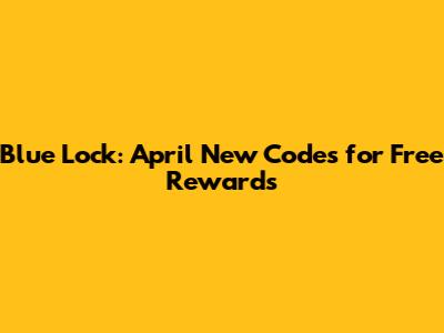 Blue Lock: April New Codes for Free Rewards