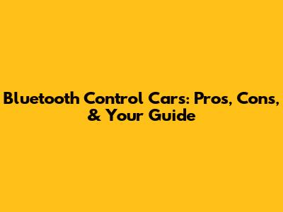 Bluetooth Control Cars: Pros, Cons, & Your Guide